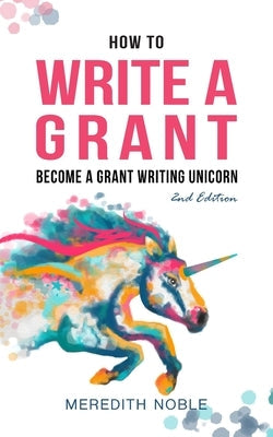 How to Write a Grant: Become a Grant Writing Unicorn Senecaworks, LLC