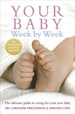 Your Baby Week by Week: The Ultimate Guide to Caring for Your New Baby Paperback Vermilion