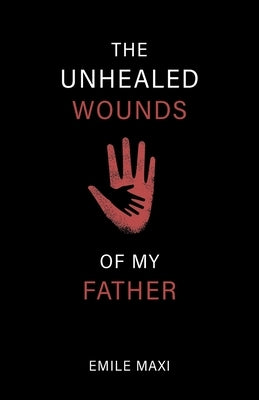 The Unhealed Wounds of My Father: A Memoir Paperback FriesenPress