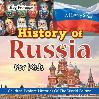 History Of Russia For Kids: A History Series - Children Explore Histories Of The World Edition Paperback Baby Professor