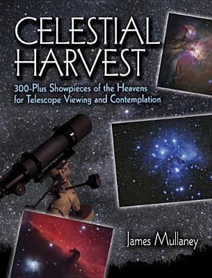 Celestial Harvest: 300-Plus Showpieces of the Heavens for Telescope Viewing and Contemplation Paperback Dover Publications