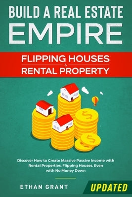 Build A Real Estate Empire: Flipping Houses & Rental Property: Discover How to Create Massive Passive Income with Rental Properties, Flipping Hous Paperback Native Publisher
