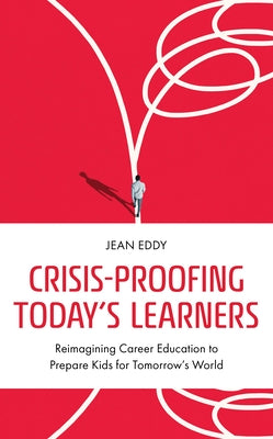 Crisis-Proofing Today's Learners: Reimagining Career Education to Prepare Kids for Tomorrow's World Paperback Rowman & Littlefield Publishers