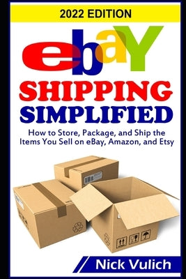 eBay Shipping Simplified: How to Store, Package, and Ship the Items You Sell on eBay, Amazon, and Etsy Paperback Createspace Independent Publishing Platform