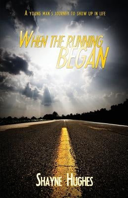 When the Running Began: A Young Man's Journey to Show Up in Life Paperback Createspace Independent Publishing Platform