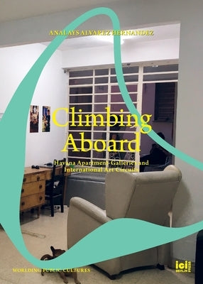 Climbing Aboard: Havana Apartment-Galleries and International Art Circuits Paperback ICI Berlin Press