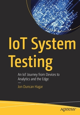 Iot System Testing: An Iot Journey from Devices to Analytics and the Edge Paperback Apress