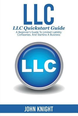 LLC: LLC Quick start guide - A beginner's guide to Limited liability companies, and starting a business Paperback Ingram Publishing