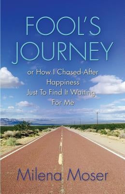 FOOL'S JOURNEY or How I Chased After Happiness Just to Find It Waiting for Me Paperback Booklocker.com
