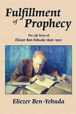 Fulfillment of Prophecy: The Life Story of Eliezer Ben-Yehuda 1858-1922 Paperback Booksurge Publishing