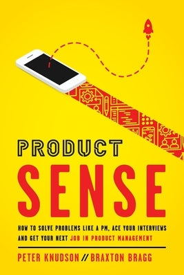 Product Sense: How to Solve Problems Like a PM, Ace Your Interviews, and Get Your Next Job in Product Management Paperback Peter Knudson