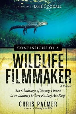 Confessions of a Wildlife Filmmaker: The Challenges of Staying Honest in an Industry Where Ratings Are King Paperback Stylematters Writing Services, LLC