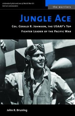 Jungle Ace: Col. Gerald R. Johnson, the USAAF's Top Fighter Leader of the Pacific War Paperback University of Nebraska Press
