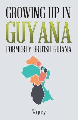 Growing up in Guyana Formerly British Guiana Paperback iUniverse