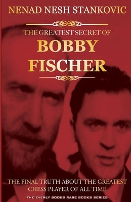 The Greatest Secret of Bobby Fischer (Autographed): The Final Truth About the Greatest Chess Player of All Time Paperback Createspace Independent Publishing Platform