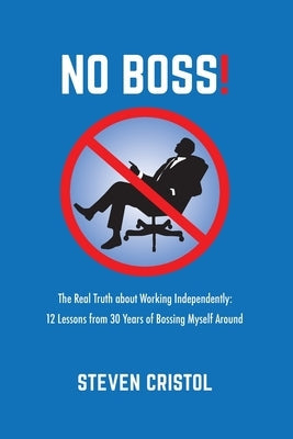 NO BOSS! The Real Truth about Working Independently: 12 Lessons from 30 Years of Bossing Myself Around Paperback Strategic Harmony Books