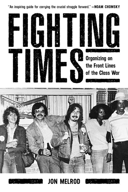 Fighting Times: Organizing on the Front Lines of the Class War Paperback PM Press