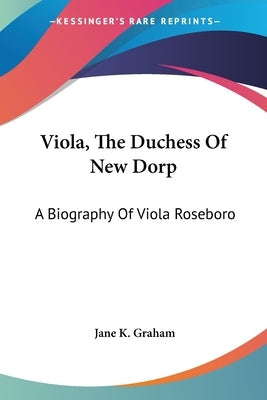Viola, The Duchess Of New Dorp: A Biography Of Viola Roseboro Paperback Kessinger Publishing