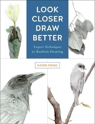 Look Closer, Draw Better: Expert Techniques for Realistic Drawing Paperback Rockport Publishers