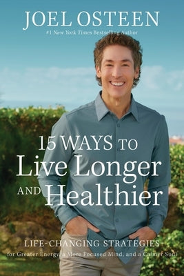 15 Ways to Live Longer and Healthier: Life-Changing Strategies for Greater Energy, a More Focused Mind, and a Calmer Soul Paperback Faithwords