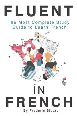 Fluent in French: The most complete study guide to learn French Paperback Createspace Independent Publishing Platform