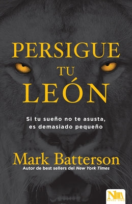Persigue Tu León: Si Tu Sueño No Te Asusta Es Porque Soñaste En Pequeño by Batterson, Mark - Corrections Bookstore