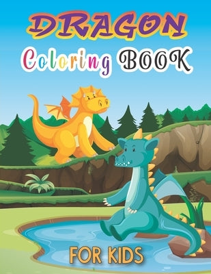 Dragon Coloring Book for Kids: A Fun Toddlers Activity Workbook: Cute Dragons To Color, Cartoon fire breathing Dragon lovers Birthday Gift, Full of H Paperback Independently Published
