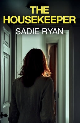 The Housekeeper: A totally addictive psychological thriller with a shocking final twist by Ryan, Sadie