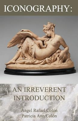 Iconography: An Irreverent Introduction Paperback AR Colon