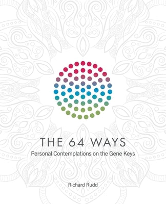The 64 Ways: Personal Contemplations on the Gene Keys by Rudd, Richard