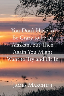 You Don't Have to Be Crazy to be an Alaskan, but Then Again You Might Want to Try and Fit In Paperback Newman Springs