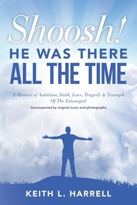 Shoosh! He Was There All the Time: A Memoir of Ambition, Faith, Love, Tragedy & Triumph Of The Estranged Paperback Palmetto Publishing
