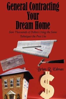 General Contracting Your Dream Home: Save Thousands of Dollars Using the Same Techniques the Pros Use Paperback 1stbooks Library (Advanced Marketing)