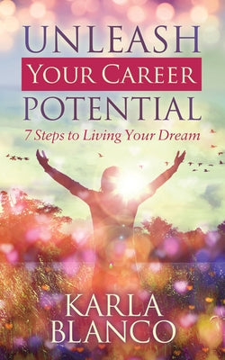 Unleash Your Career Potential: 7 Steps to Living Your Dream Paperback Morgan James Publishing