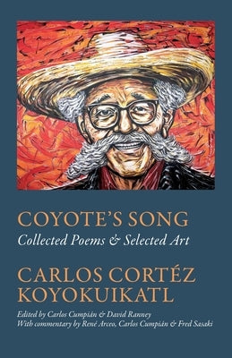 Coyote's Song Collected Poems & Selected Art Carlos Cortez Koyokuikatl Paperback March Abrazo Press