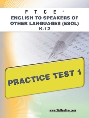 FTCE English to Speakers of Other Languages (Esol) K-12 Practice Test 1 Paperback Xamonline.com
