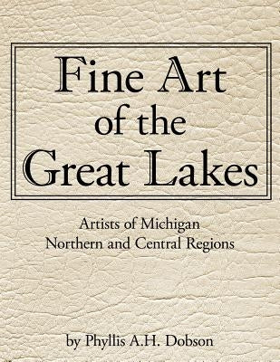 Fine Art of The Great Lakes: Artists of Michigan Northern and Central Regions Paperback Authorhouse