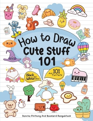 How To Draw 101 Cute Stuff For Kids: Simple and Easy Step-by-Step Guide Book to Draw Everything Black And White Edition Paperback Bancha Pinthong