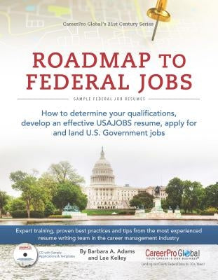 Roadmap to Federal Jobs: How to Determine Your Qualifications, Develop an Effective USAJOBS Resume, Apply for and Land U.S. Government Jobs Paperback Career Pro Global Inc