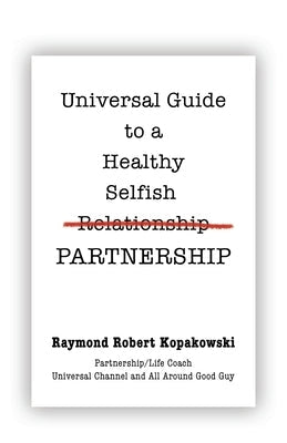 Universal Guide to a Healthy Selfish Relationship/Partnership Paperback Booklocker.com