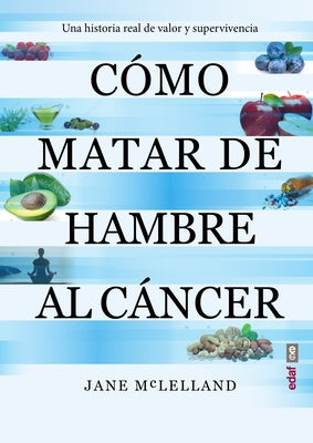 Cómo Matar de Hambre Al Cáncer by McLelland, Jane
