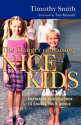 The Danger of Raising Nice Kids: Preparing Our Children to Change Their World Paperback IVP