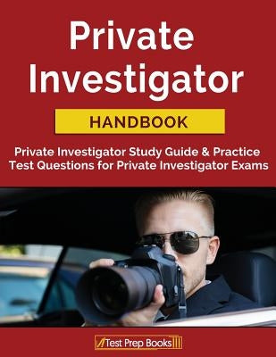 Private Investigator Handbook: Private Investigator Study Guide & Practice Test Questions for Private Investigator Exams Paperback Test Prep Books