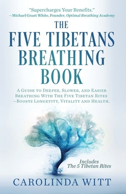 The Five Tibetans Breathing Book: A Guide to Deeper, Slower, and Easier Breathing With The Five Tibetan Rites - Boosts Longevity, Vitality and Health by Kelder, Peter