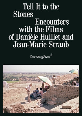 Tell It to the Stones: Encounters with the Films of Danièle Huillet and Jean-Marie Straub Paperback Sternberg Press