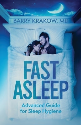 Fast Asleep: Advanced Guide for Sleep Hygiene by Krakow, Barry