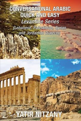 Conversational Arabic Quick and Easy - LEVANTINE ARABIC BOXSET 1-4: Lebanese Arabic Dialect, Syrian Arabic Dialect, Palestinian Arabic Dialect, Jordan Paperback Yatir Nitzany