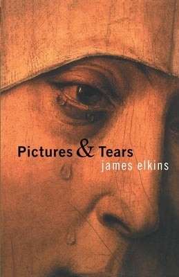 Pictures & Tears: A History of People Who Have Cried in Front of Paintings Paperback Routledge
