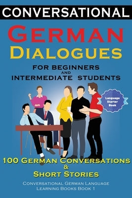 Conversational German Dialogues For Beginners and Intermediate Students: 100 German Conversations and Short Stories Conversational German Language Lea Paperback Academy Der Sprachclub