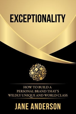 Exceptionality: How to build a personal brand that's wildly unique and world class Paperback Jane Anderson P/L